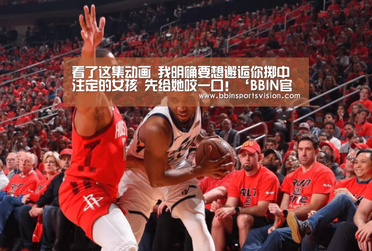 
看了这集动画 我明确要想邂逅你掷中注定的女孩 先给她咬一口！‘BBIN官网’